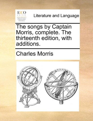 The Songs by Captain Morris, Complete. the Thirteenth Edition, with Additions. - Charles Morris - Książki - Gale ECCO, Print Editions - 9781140968382 - 28 maja 2010