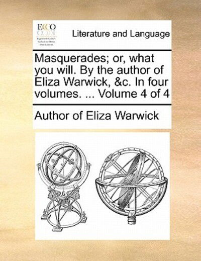 Cover for Author of Eliza Warwick · Masquerades; Or, What You Will. by the Author of Eliza Warwick, &amp;c. in Four Volumes. ... Volume 4 of 4 (Paperback Book) (2010)