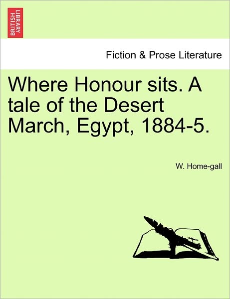 Cover for W Home-gall · Where Honour Sits. a Tale of the Desert March, Egypt, 1884-5. (Paperback Book) (2011)