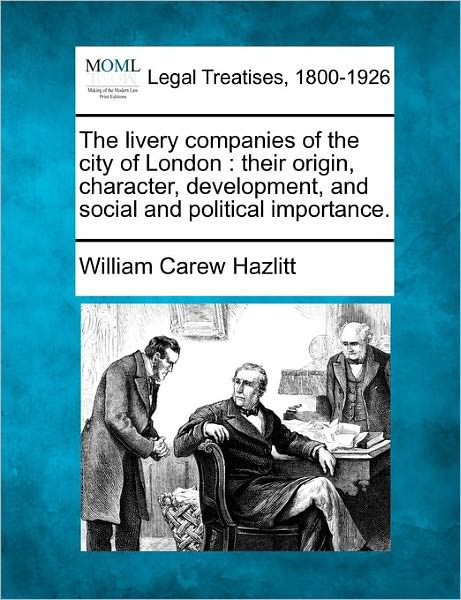 Cover for William Carew Hazlitt · The Livery Companies of the City of London: Their Origin, Character, Development, and Social and Political Importance. (Paperback Book) (2011)