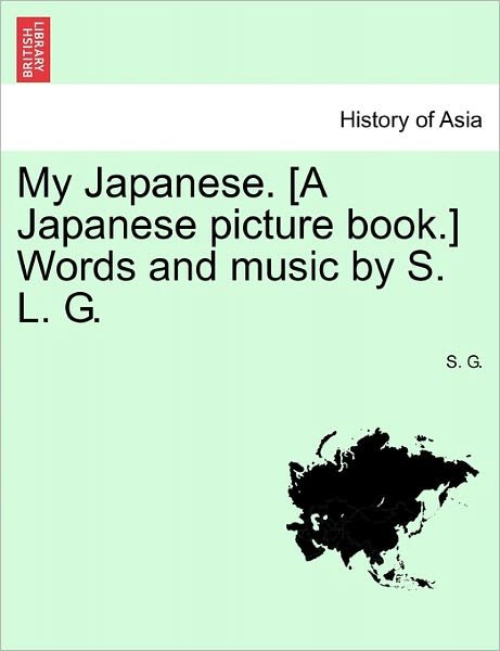 Cover for S G · My Japanese. [a Japanese Picture Book.] Words and Music by S. L. G. (Taschenbuch) (2011)