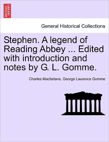 Stephen. a Legend of Reading Abbey ... Edited with Introduction and Notes by G. L. Gomme. - Charles Macfarlane - Books - British Library, Historical Print Editio - 9781241216382 - March 17, 2011