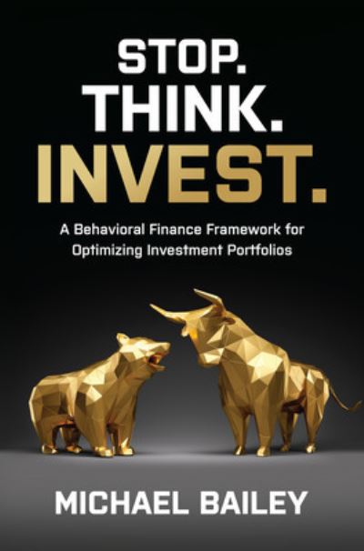 Cover for Michael Bailey · Stop. Think. Invest.: A Behavioral Finance Framework for Optimizing Investment Portfolios (Inbunden Bok) (2022)