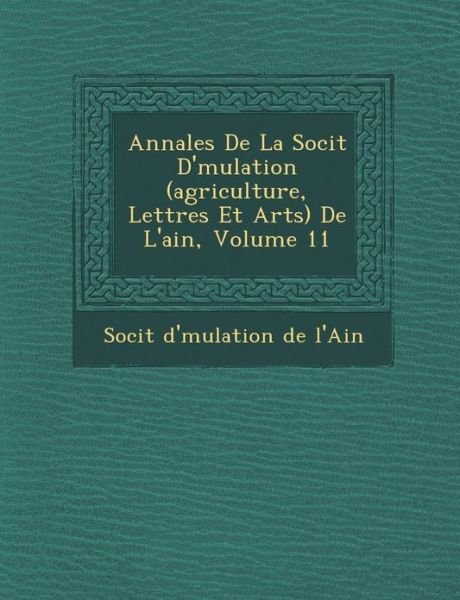 Cover for Soci T · Annales De La Soci T D' Mulation (Agriculture, Lettres et Arts) De L'ain, Volume 11 (Paperback Book) (2012)