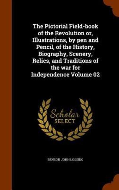 Cover for Benson John Lossing · The Pictorial Field-Book of the Revolution Or, Illustrations, by Pen and Pencil, of the History, Biography, Scenery, Relics, and Traditions of the War for Independence Volume 02 (Hardcover Book) (2015)