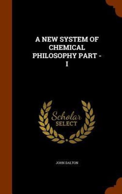 Cover for John Dalton · A New System of Chemical Philosophy Part - I (Hardcover Book) (2015)