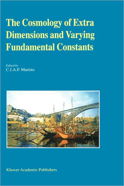 Cover for Carlos Martins · The Cosmology of Extra Dimensions and Varying Fundamental Constants: A JENAM 2002 Workshop Porto, Portugal 3-5 September 2002 (Hardcover Book) [Reprinted from ASTROPHYSICS AND SPACE SCIENCE, 283 edition] (2003)