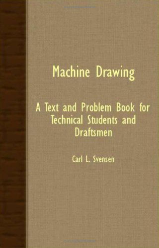 Machine Drawing - a Text and Problem Book for Technical Students and Draftsmen - Carl L. Svensen - Books - Stronck Press - 9781406732382 - March 15, 2007