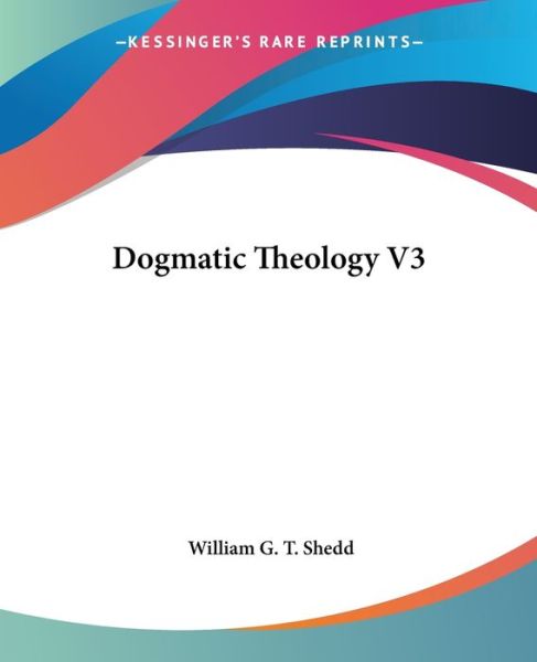 Cover for William G. T. Shedd · Dogmatic Theology V3 (Paperback Book) (2006)