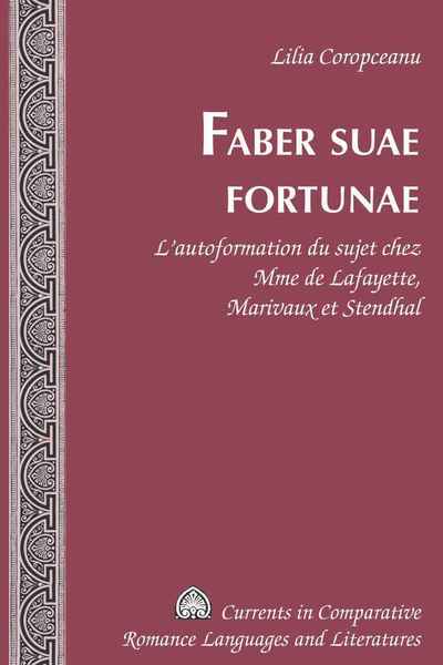 Cover for Lilia Coropceanu · Faber Suae Fortunae: L'Autoformation du Sujet Chez Mme de Lafayette, Marivaux et Stendhal - Currents in Comparative Romance Languages &amp; Literatures (Hardcover Book) (2009)