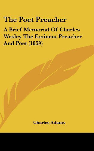 Cover for Charles Adams · The Poet Preacher: a Brief Memorial of Charles Wesley the Eminent Preacher and Poet (1859) (Hardcover Book) (2008)