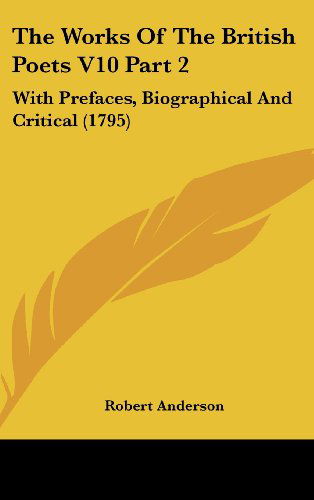 Cover for Robert Anderson · The Works of the British Poets V10 Part 2: with Prefaces, Biographical and Critical (1795) (Hardcover Book) (2008)