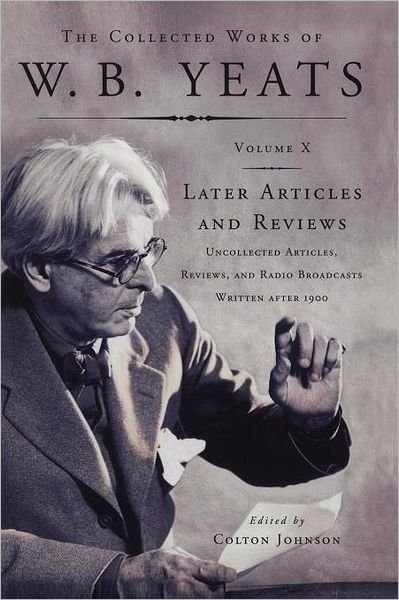 Cover for William Butler Yeats · The Collected Works of W.b. Yeats Vol X: Later Article: Uncollected Articles, Reviews, and Radio Broadcast (Pocketbok) (2010)