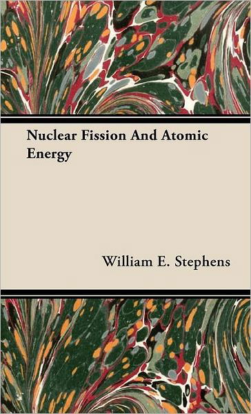William E. Stephens · Nuclear Fission and Atomic Energy (Gebundenes Buch) (2008)
