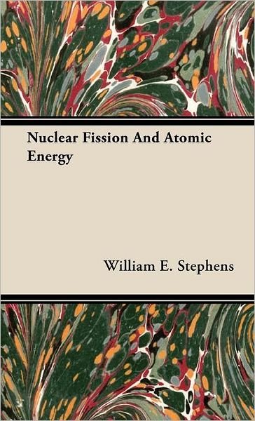 William E. Stephens · Nuclear Fission and Atomic Energy (Hardcover bog) (2008)