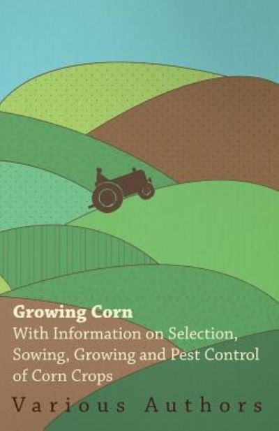 Cover for Growing Corn - with Information on Selection, Sowing, Growing and Pest Control of Corn Crops (Paperback Book) (2011)