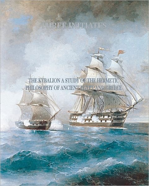 The Kybalion: a Study of the Hermetic Philosophy of Ancient Egypt and Greece - Three Initiates - Livros - CreateSpace Independent Publishing Platf - 9781456498382 - 10 de janeiro de 2011