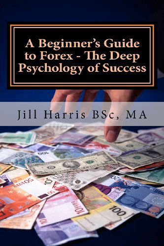 Cover for Jill Harris · A Beginner's Guide to Forex - the Deep Psychology of Success (Paperback Book) (2012)