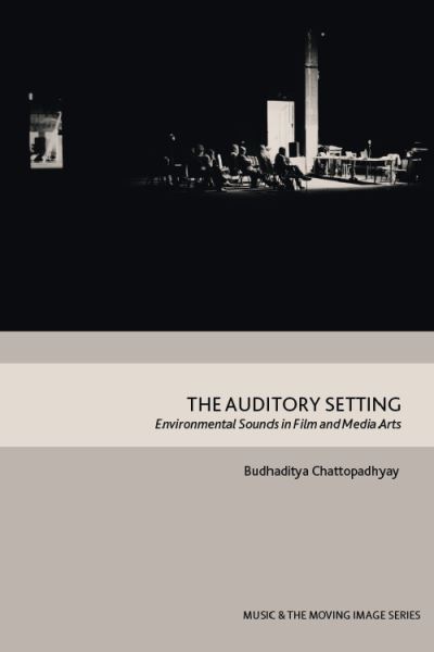 Cover for Budhaditya Chattopadhyay · The Auditory Setting: Environmental Sounds in Film and Media Arts - Music and the Moving Image (Hardcover Book) (2021)