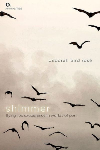 Cover for Deborah Bird Rose · Shimmer: Flying Fox Exuberance in Worlds of Peril - Animalities (Innbunden bok) (2022)