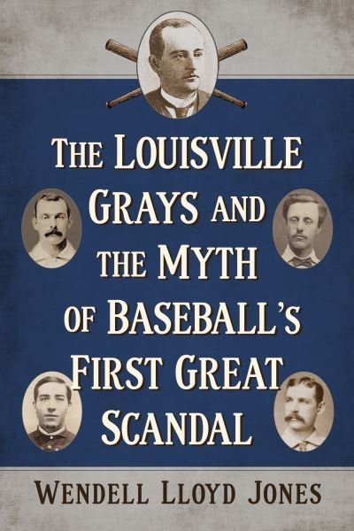 Cover for Wendell Lloyd Jones · The Louisville Grays and the Myth of Baseball's First Great Scandal (Paperback Book) (2024)