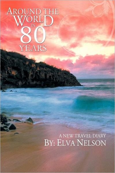 Cover for Elva Nelson · Around the World in 80 Years: a New Travel Diary (Paperback Book) (2012)
