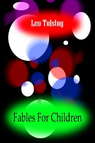 Fables for Children - Leo Tolstoy - Kirjat - CreateSpace Independent Publishing Platf - 9781478111382 - lauantai 23. kesäkuuta 2012