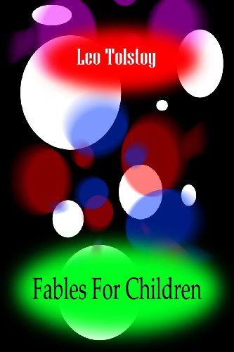 Fables for Children - Leo Tolstoy - Livros - CreateSpace Independent Publishing Platf - 9781478111382 - 23 de junho de 2012