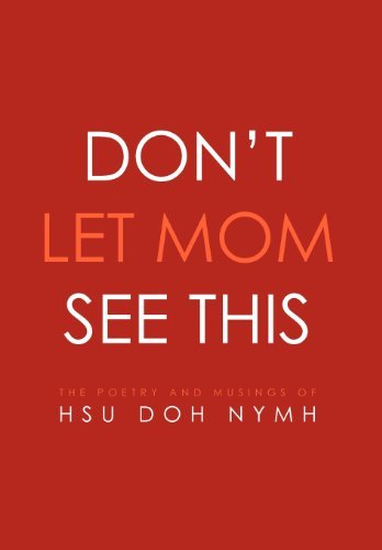 Cover for Hsu Doh Nymh · Don't Let Mom See This: the Poetry and Musings Of: Hsu Doh Nymh (Hardcover Book) (2012)