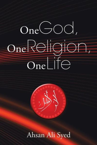 Cover for Ahsan Ali Syed · One God, One Religion, One Life (Paperback Book) (2015)