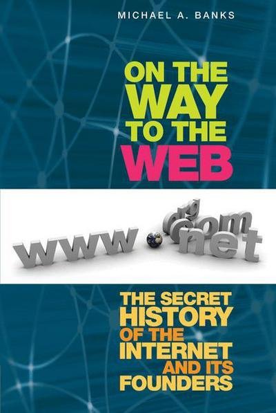 On the Way to the Web: The Secret History of the Internet and Its Founders - Michael Banks - Böcker - APress - 9781484220382 - 23 augusti 2016