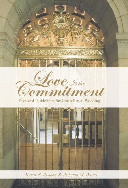 Cover for Kathe S Rumsey · Love is the Commitment: Protocol Guidelines for God's Royal Wedding (Hardcover Book) (2014)