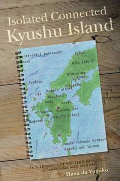 Cover for Hana Da Yumiko · Isolated Connected Kyushu Island: in a Triangle of Western Influence, Communism and Legends (Paperback Book) (2015)