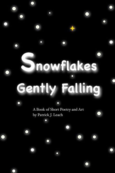 Cover for Mr Patrick J Leach · Snowflakes Gently Falling: Short Poetry and Art (Paperback Book) (2015)