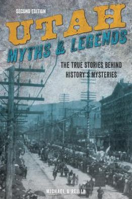 Cover for Michael O'reilly · Utah Myths and Legends: The True Stories behind History's Mysteries - Legends of the West (Paperback Book) [Second edition] (2017)