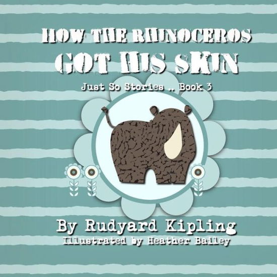 How the Rhinoceros Got His Skin - Rudyard Kipling - Książki - Createspace - 9781496171382 - 6 marca 2014