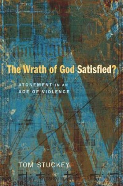 Tom Stuckey · The Wrath of God Satisfied?: Atonement in an Age of Violence (Hardcover Book) (2012)