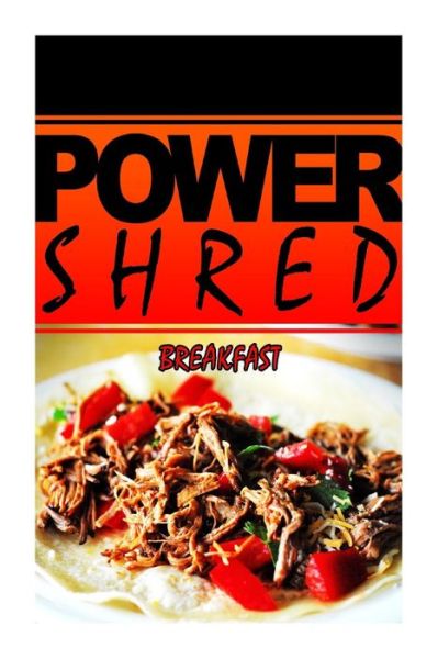 Cover for Power Shred · Power Shred - Breakfast: Power Shred Diet Recipes and Cookbook (Paperback Book) (2014)