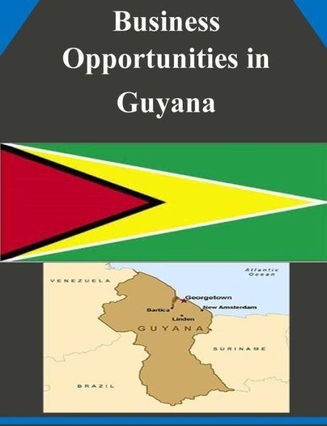 Business Opportunities in Guyana - U.s. Department of Commerce - Books - CreateSpace Independent Publishing Platf - 9781502337382 - September 11, 2014