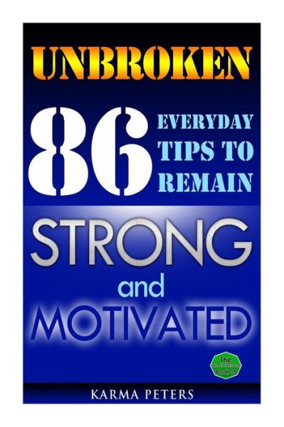 Cover for Karma Peters · Unbroken: 86 Everyday Tips to Remain Strong and Motivated (Paperback Book) (2014)