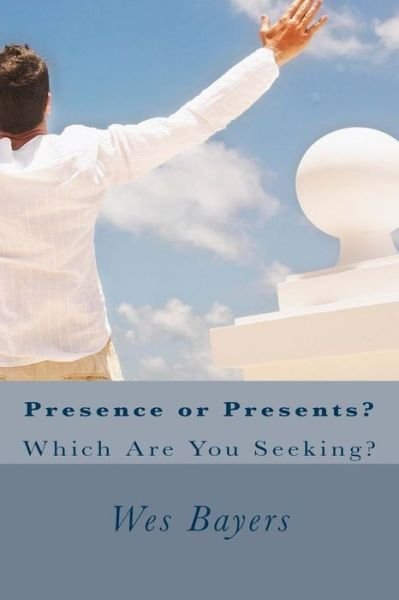 Cover for Wes Bayers · Presence or Presents?: Which Are You Seeking? (Pocketbok) (2014)