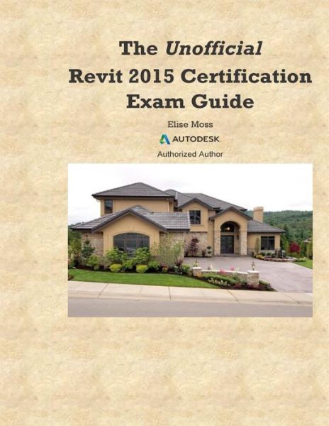 Cover for Elise Moss · The Unofficial Revit2015 Certification Guide (Paperback Book) (2014)