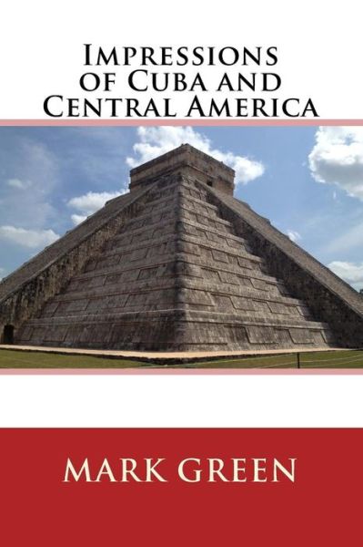 Impressions of Cuba and Central America - Mark Green - Bücher - Createspace - 9781503314382 - 20. November 2014