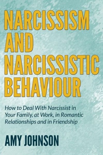 Cover for Amy Johnson · Narcissism and Narcissistic Behaviour: How to Deal with Narcissist in Your Family, at Work, in Romantic Relationships and in Friendship (Taschenbuch) (2015)