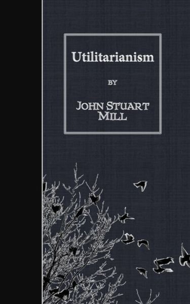 Utilitarianism - John Stuart Mill - Bücher - Createspace - 9781507796382 - 31. Januar 2015