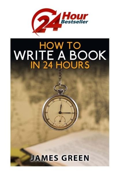 Cover for James Green · How to Write a Book in 24 Hours: 24 Hour Bestseller Series: Book 1 (Paperback Book) (2015)