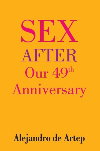 Sex After Our 49th Anniversary - Alejandro De Artep - Książki - Createspace - 9781508900382 - 22 maja 2015