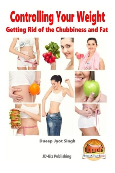 Cover for Dueep Jyot Singh · Controlling Your Weight - Getting Rid of the Chubbiness and Fat (Taschenbuch) (2015)