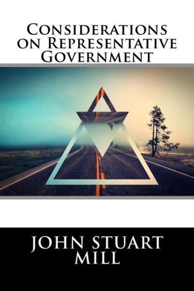 Considerations on Representative Government - John Stuart Mill - Books - Createspace - 9781517302382 - September 10, 2015