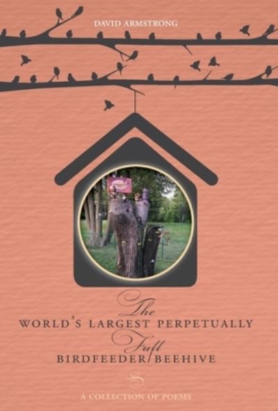 Cover for David Armstrong · The World's Largest Perpetually Full BirdFeeder / Beehive (Hardcover Book) (2019)